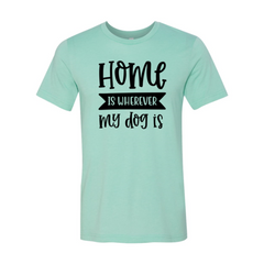 Home Is Wherever My Dog Is T-Shirt