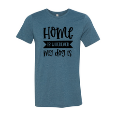 Home Is Wherever My Dog Is T-Shirt