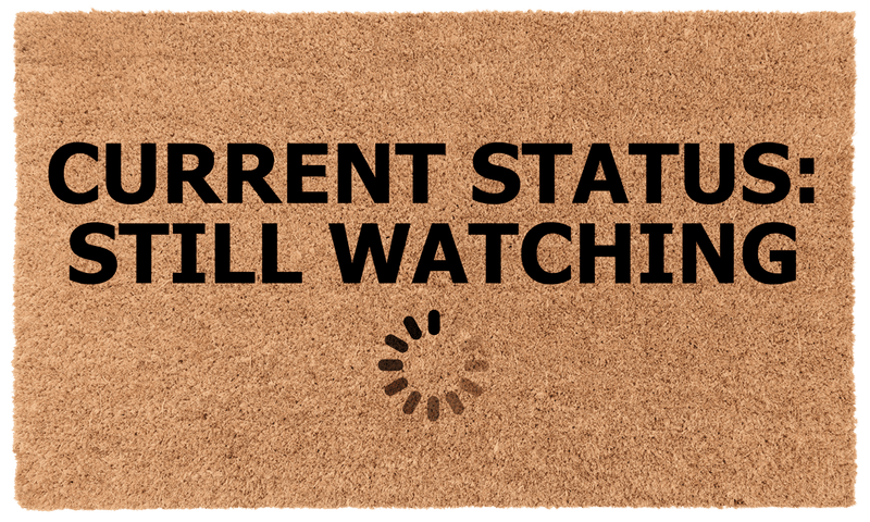 Current Status: Still Watching