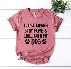 I Just Wanna Stay Home & Chill With My Dog T-Shirt