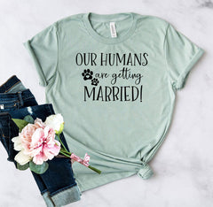 Our Humans Are Getting Married T-Shirt