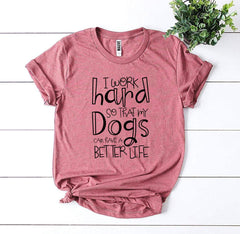 My Dogs Can Have A Better Life T-Shirt